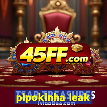pipokinha leak